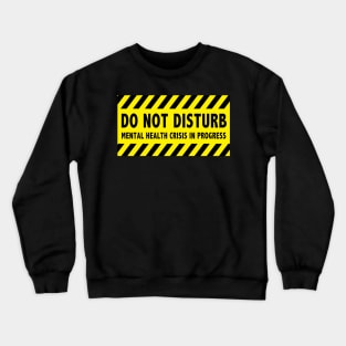 Do Not Disturb - Mental Health Crisis In Progress Crewneck Sweatshirt